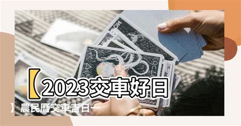 2023交車農民曆|【2023交車吉日】2023買車交車指南：農民曆吉日查詢，交車好。